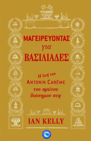 Mageireyontas gia basiliades - I zoi tou Antonin Careme, tou protou diasimou sef,